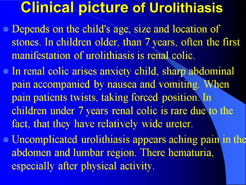 Clinical picture of Urolithiasis Depends on the child's age, size and location of stones. Clinical picture of Urolithiasis Depends on the child's age, size and location of stones.